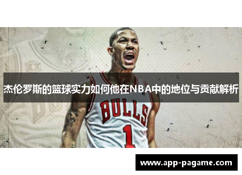 杰伦罗斯的篮球实力如何他在NBA中的地位与贡献解析