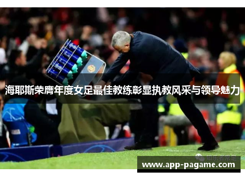 海耶斯荣膺年度女足最佳教练彰显执教风采与领导魅力