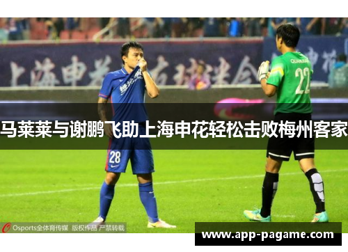 马莱莱与谢鹏飞助上海申花轻松击败梅州客家