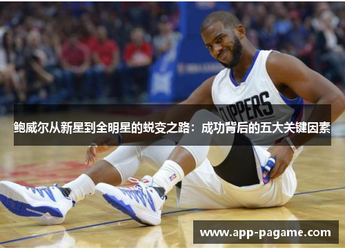 鲍威尔从新星到全明星的蜕变之路：成功背后的五大关键因素