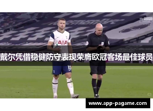 戴尔凭借稳健防守表现荣膺欧冠客场最佳球员
